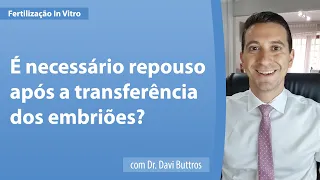 É NECESSÁRIO REPOUSO APÓS A TRANSFERÊNCIA DOS EMBRIÕES? | Dr. Davi Buttros