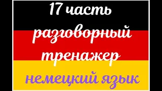 17 ЧАСТЬ ТРЕНАЖЕР РАЗГОВОРНЫЙ НЕМЕЦКИЙ ЯЗЫК С НУЛЯ ДЛЯ НАЧИНАЮЩИХ СЛУШАЙ - ПОВТОРЯЙ - ПРИМЕНЯЙ