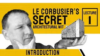 Le Corbusier Secret Architectural Wit - Lecture 1: Introduction
