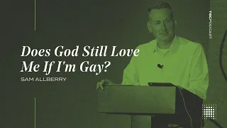 Sam Allberry | Does God Still Love Me If I'm Gay? | TGC Podcast