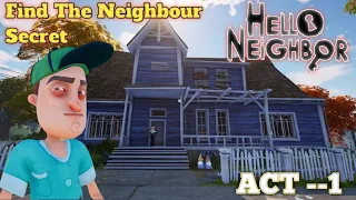 HELLO NEIGHBOUR - ACT 1 GAMEPLAY|| FIND THE SECRET OF NEIGHBOUR HOUSE 🥷