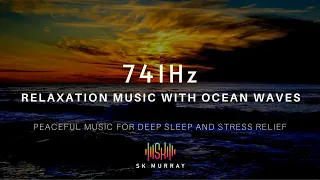 741Hz 10 hour OCEAN WAVE Relaxation, Deep Sleep, Soothing; Stress Relief, Peaceful Music