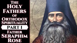 The Holy Fathers of Orthodox Spirituality, Pt. I - Fr. Seraphim Rose