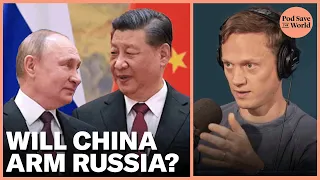 Will China Arm Russia with Weapons in Ukraine? | Pod Save The World