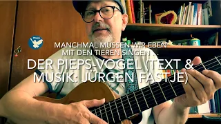 Der Pieps-Vogel (Text & Musik: Jürgen Fastje) hier die Weltpremiere v. Jürgen Fastje selbst gespielt