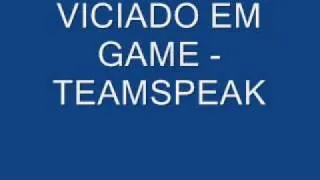 VICIADO EM GAME - TEAMSPEAK