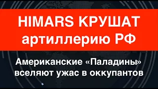 HIMARS крушат артиллерию РФ, американские «Палладины» вселяют ужас в оккупантов