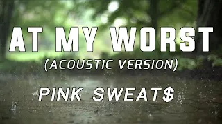 Pink Sweat$, At My Worst Acoustic Lyrics