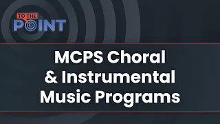 To The Point:  MCPS Music Programs