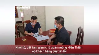 NÓNG: Bắc Ninh - Khởi tố, bắt tạm giam chủ quán nướng Hiền Thiện ép khách hàng quỳ xin lỗi