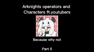 [Arknights] Arknights operators slander Ft.YouTubers part 5