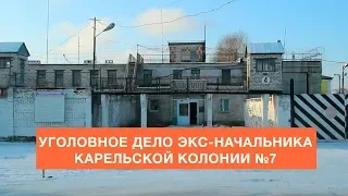 УГОЛОВНОЕ ДЕЛО ЭКС НАЧАЛЬНИКА КАРЕЛЬСКОЙ КОЛОНИИ №7