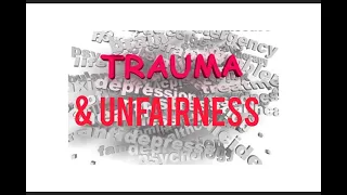 TRAUMA & UNFAIRNESS