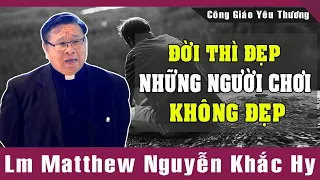 ĐỜI THÌ ĐẸP NHƯNG NGƯỜI CHƠI KHÔNG ĐẸP | Bài Giảng Để Đời Của Lm Matthew Nguyễn Khắc Hy