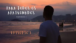 EPISÓDIO 1 - "Recomeçar" | Para Todos Os Apaixonados