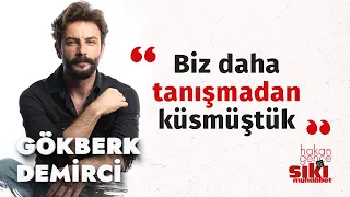 Gökberk Demirci: Hayatta hiçbir şeyin ekmeğini yemedim. | Hakan Gence ile Sıkı Muhabbet