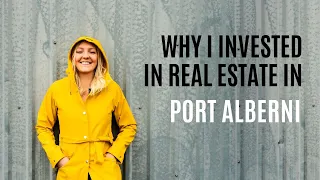 Why I Invested in Port Alberni Real Estate