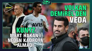 Kuntz Mert Hakan’ı neden kadroya almadı / Volkan Demirel ayrılık nedenini Play Spor'a anlattı / NVNY