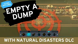 How to empty a dump using Natural Disasters DLC in Cities Skylines