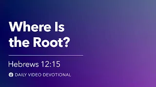Where Is the Root? | Hebrews 12:15 | Our Daily Bread Video Devotional