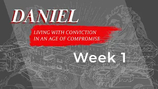 Daniel - Living with Conviction in an Age of Compromise - SERMON ONLY