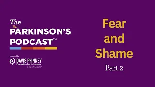 The Parkinson's Podcast: Fear and Shame, Part 2