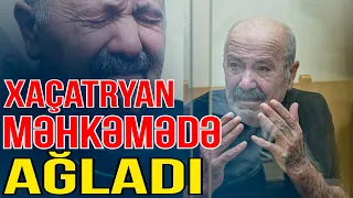 Xaçatryan məhkəmədə ağladı  - Media Turk TV