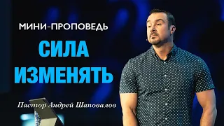 МИНИ-ПРОПОВЕДЬ «Сила изменять» Пастор Андрей Шаповалов