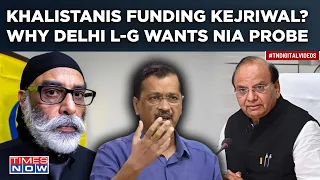 CM Kejriwal Funded By Khalistanis? Delhi L-G Seeks NIA Probe| AAP, Pannun Link Exposed? BJP Says...