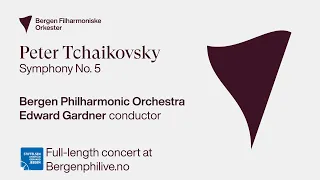 Peter Tchaikovsky: Symphony No.  5. Edward Gardner and Bergen Philharmonic