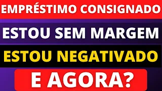 🔴 EMPRÉSTIMO CONSIGNADO - ESTOU SEM MARGEM e ESTOU NEGATIVADO - E AGORA? - APOSENTADOS INSS