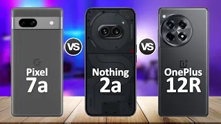 Nothing Phone 2a VS OnePlus 12R VS Google Pixel 7a