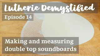 Lutherie Demystified Ep.14 | Techniques: Making and Measuring Double Top Soundboards