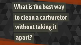 What is the best way to clean a carburetor without taking it apart?