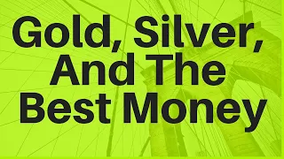 Gold, Silver, and the Best Money