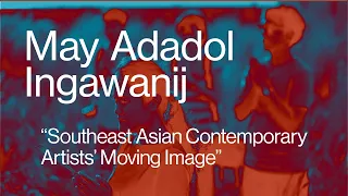 May Adadol Ingawanij / Southeast Asian Contemporary Artists’ Moving Image