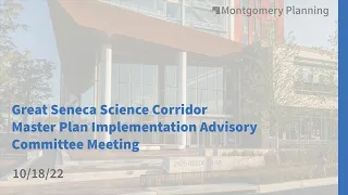 Great Seneca Science Corridor Master Plan Implementation Advisory Committee Meeting: 10/18/22