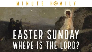 Minute Homily: Easter Sunday