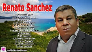 Renato Sanchez (Lo Mejor) 13 Alabanzas De Bendicion - Musica Cristiana Hondureña