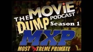 The Movie Dump Podcast Ep.28 - MXP Most Xtreme Primate