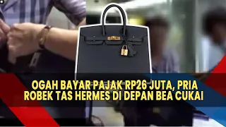 OGAH Bayar Pajak Rp26 Juta, Pria Robek Tas Hermes di Depan Bea Cukai Soetta: Ini Palsu,Sumpah!