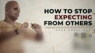 How to stop expecting from others!!! @Gaur Gopal Das