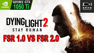 DYING LIGHT 2 | FSR 1.0 VS FSR 2.0 | GTX 1050 TI Benchmark | 1080P | 2022