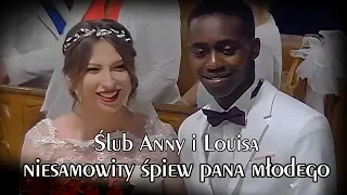 Ślub Anny i Louisa - niesamowity śpiew pana młodego