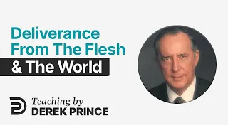 Atonement, Part 8 👉 Deliverance From the Flesh / Deliverance From the World - Derek Prince