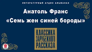 АНАТОЛЬ ФРАНС «СЕМЬ ЖЕН СИНЕЙ БОРОДЫ». Аудиокнига. Читает Александр Котов