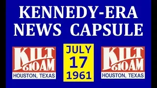 KENNEDY-ERA NEWS CAPSULE: 7/17/61 (KILT-RADIO; HOUSTON, TEXAS)