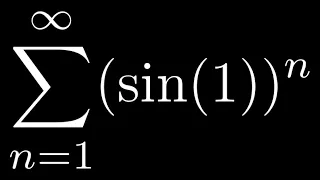 Larson Calculus 9.2 #37: Find the sum of the series sum((sin(1))^n)