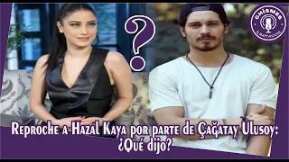 Çağatay Ulusoy's reproach to Hazal Kaya: What did he say?