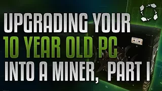 How To Turn Your 10 Year Old Computer Into A Mining Rig, Part I